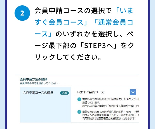 2 会員申請コースの選択で「いますぐ会員コース」「通常会員コース」のいずれかを選択し、ページ最下部の「STEP3へ」をクリックしてください。