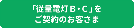 「従量電灯Ｂ・Ｃ」をご契約のお客さま